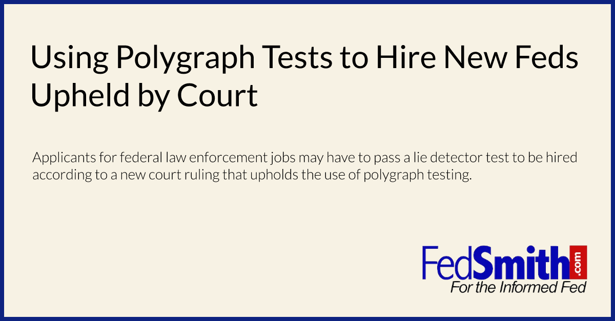 Using Polygraph Tests To Hire New Feds Upheld By Court FedSmith com