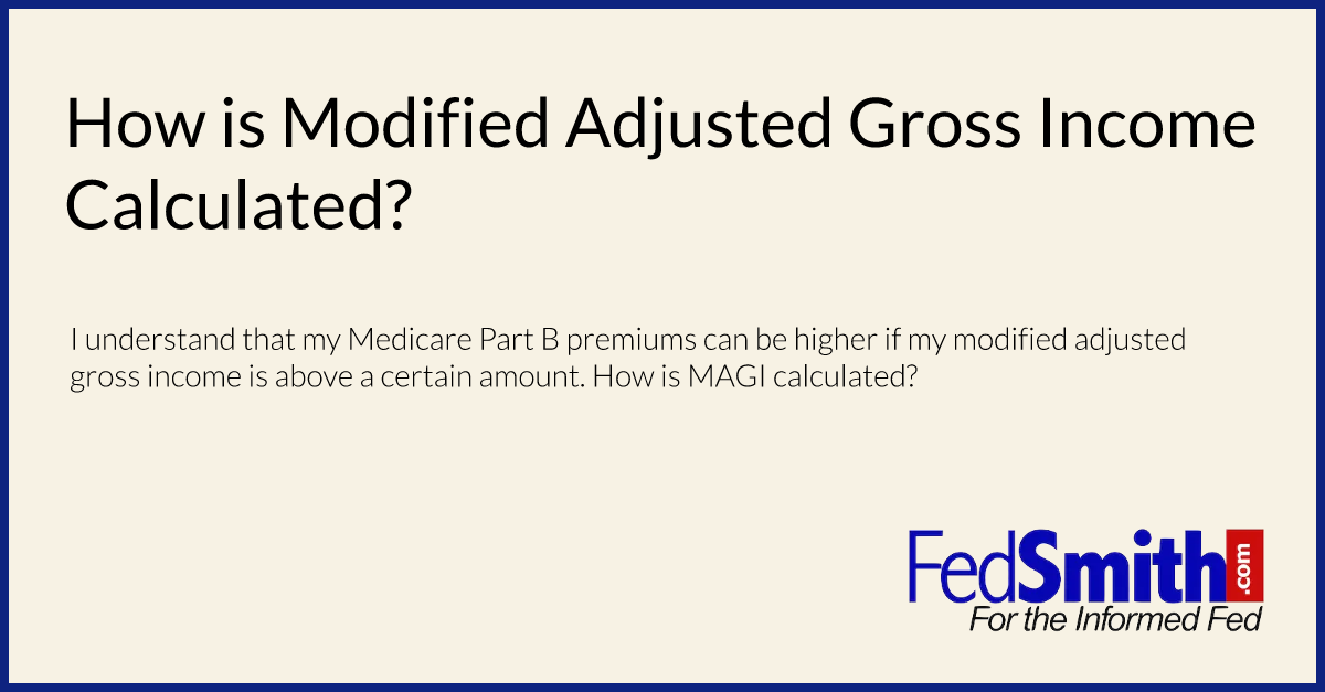 Fedsmith?title=How Is Modified Adjusted Gross Income Calculated &summary=I Understand That My Medicare Part B Premiums Can Be Higher If My Modified Adjusted Gross Income Is Above A Certain Amount. How Is MAGI Calculated 