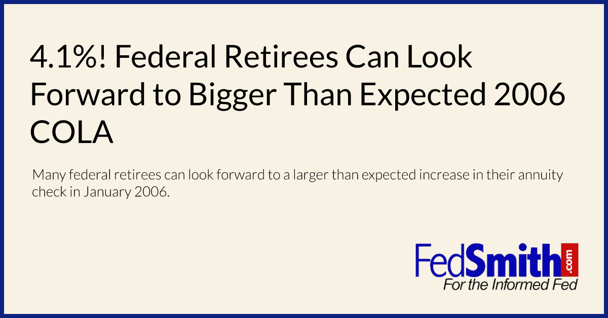 4.1! Federal Retirees Can Look Forward To Bigger Than Expected 2006 COLA