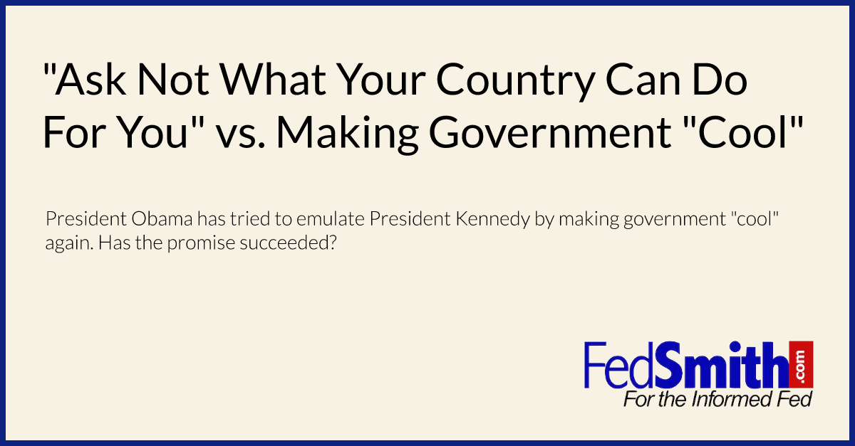 "Ask Not What Your Country Can Do For You" vs. Making Government "Cool"