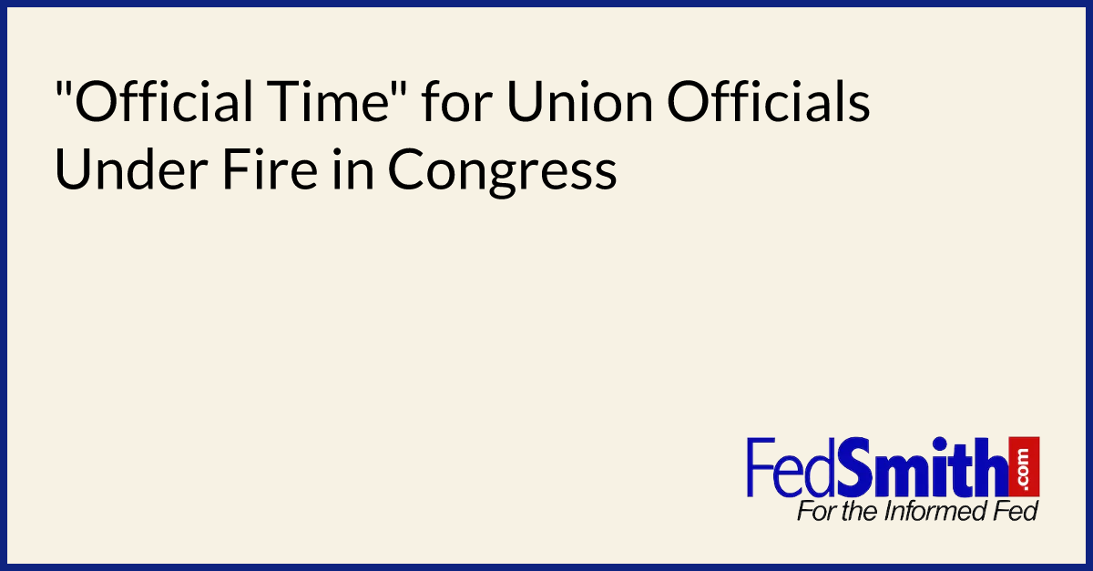 "Official Time" for Union Officials Under Fire in Congress