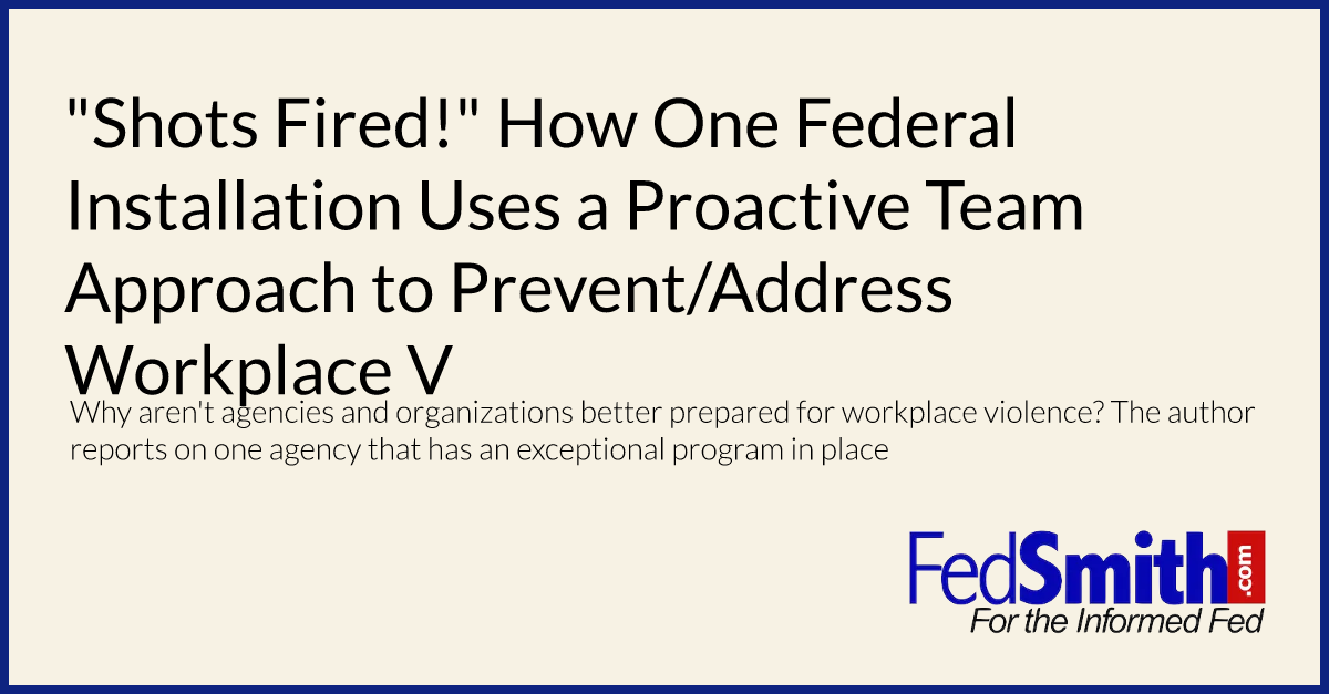 "Shots Fired!" How One Federal Installation Uses a Proactive Team Approach to Prevent/Address Workplace Violence