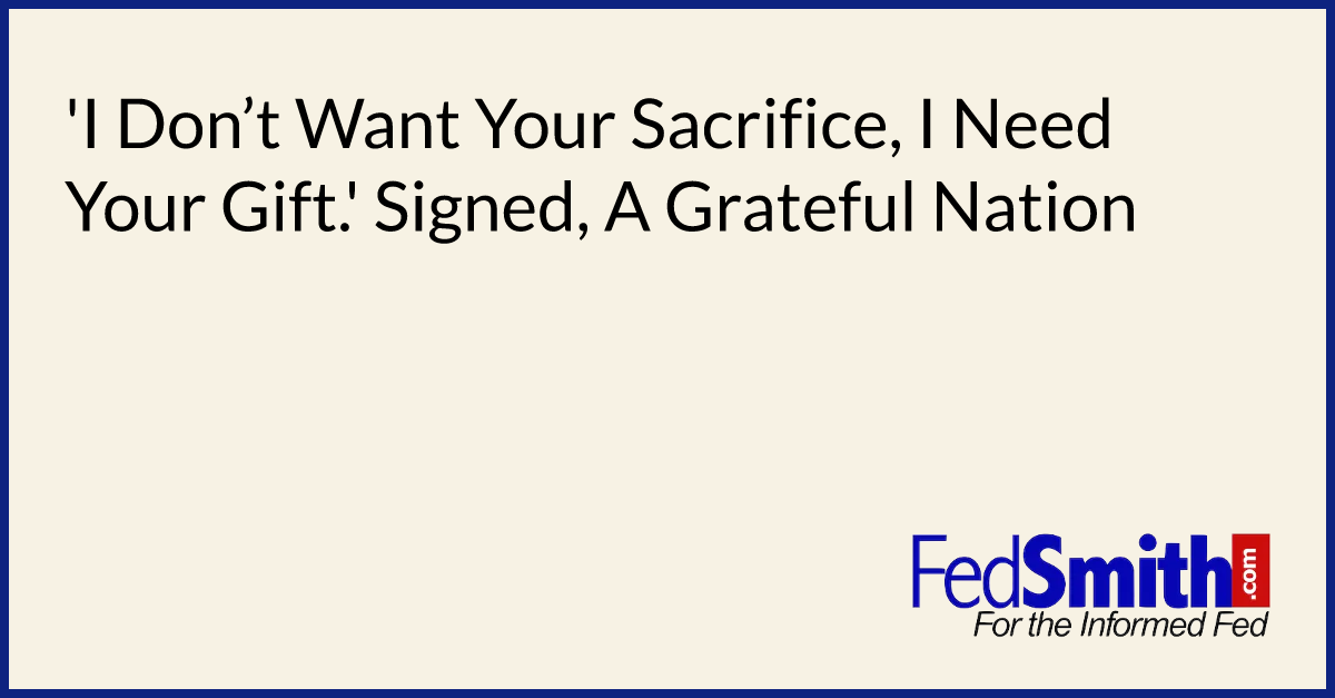 'I Don’t Want Your Sacrifice, I Need Your Gift.' Signed, A Grateful Nation