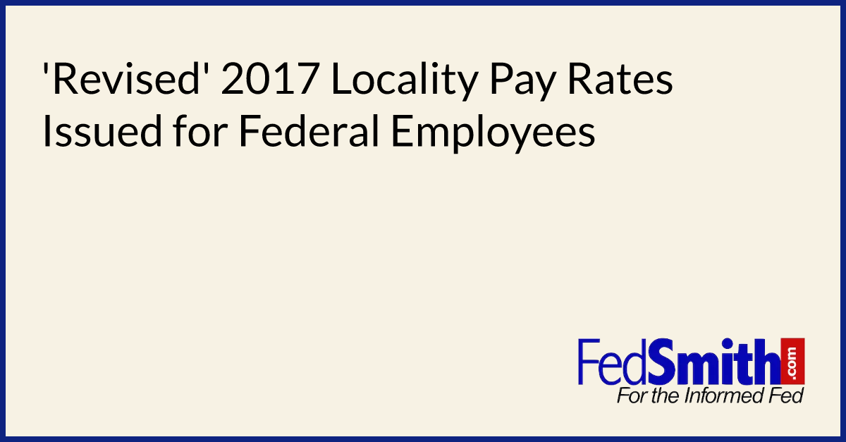 'Revised' 2017 Locality Pay Rates Issued For Federal Employees