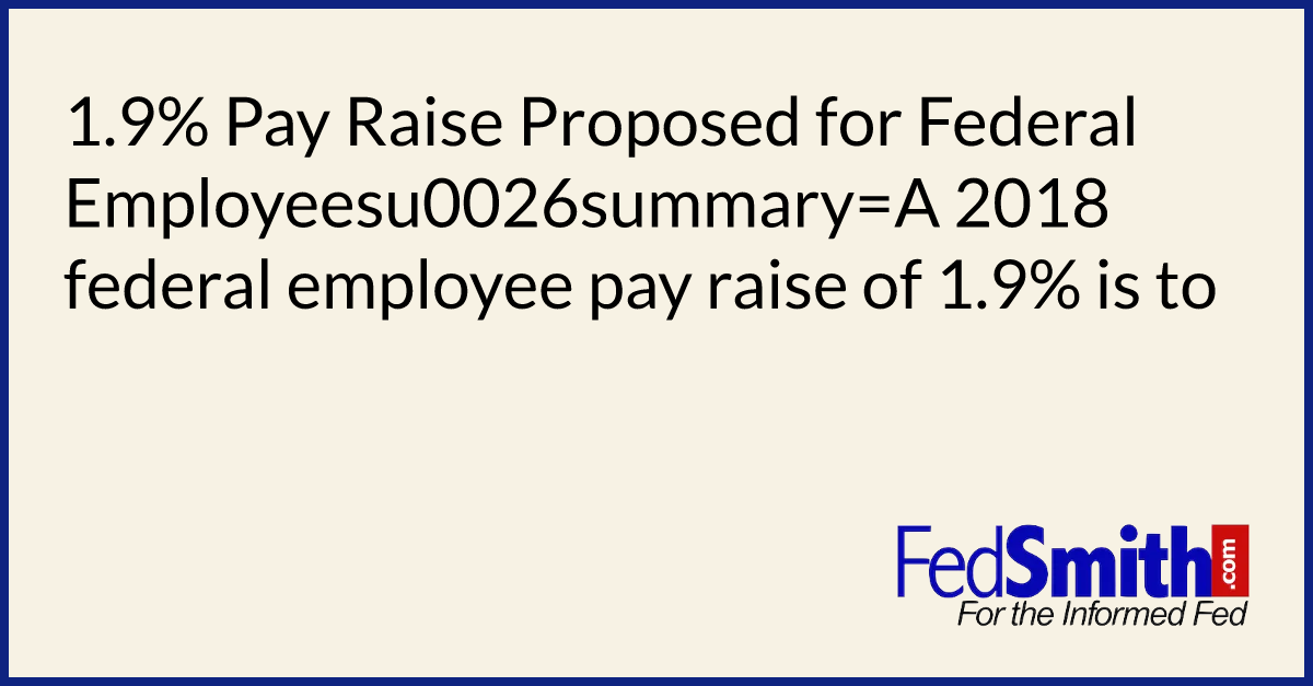 1.9% Pay Raise Proposed For Federal Employees  FedSmith.com