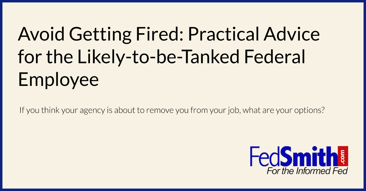 Avoid Getting Fired:  Practical Advice for the Likely-to-be-Tanked Federal Employee