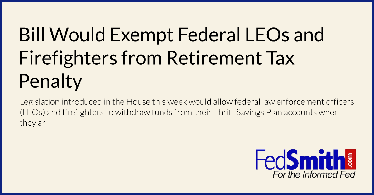 Bill Would Exempt Federal LEOs and Firefighters from Retirement Tax Penalty