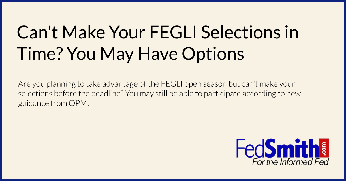 Can't Make Your FEGLI Selections in Time? You May Have Options