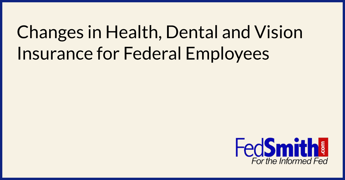 Changes In Health, Dental And Vision Insurance For Federal Employees