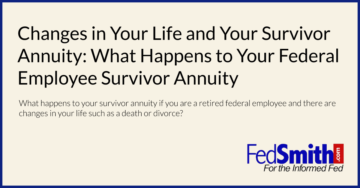 Changes in Your Life and Your Survivor Annuity: What Happens to Your Federal Employee Survivor Annuity