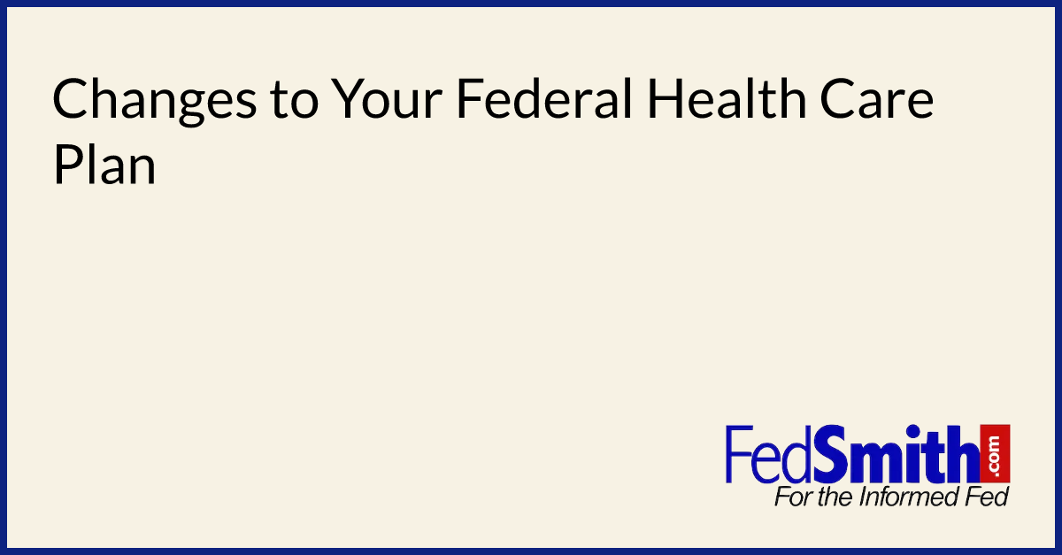 Changes to Your Federal Health Care Plan