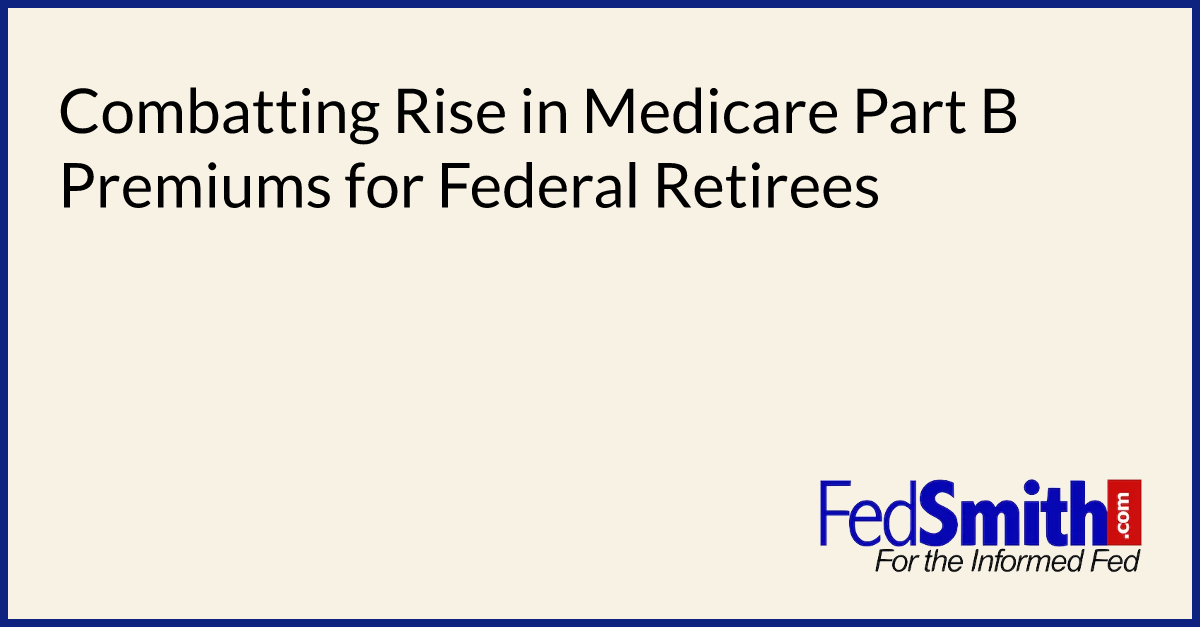 Combatting Rise In Medicare Part B Premiums For Federal Retirees