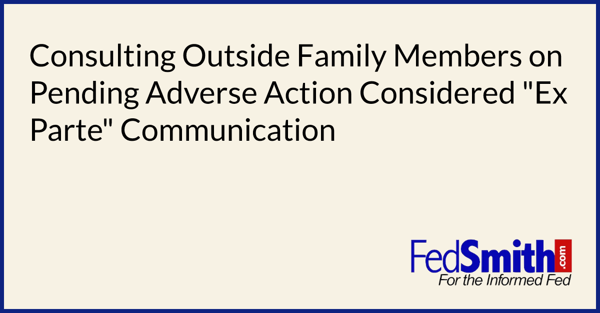 Consulting Outside Family Members on Pending Adverse Action Considered "Ex Parte" Communication