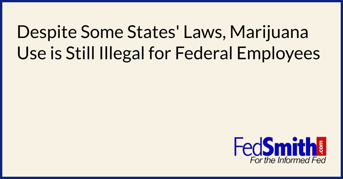 Despite Some States' Laws, Marijuana Use is Still Illegal for Federal Employees