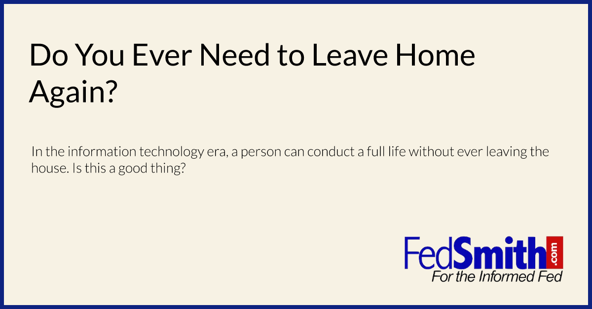 Do You Ever Need to Leave Home Again?