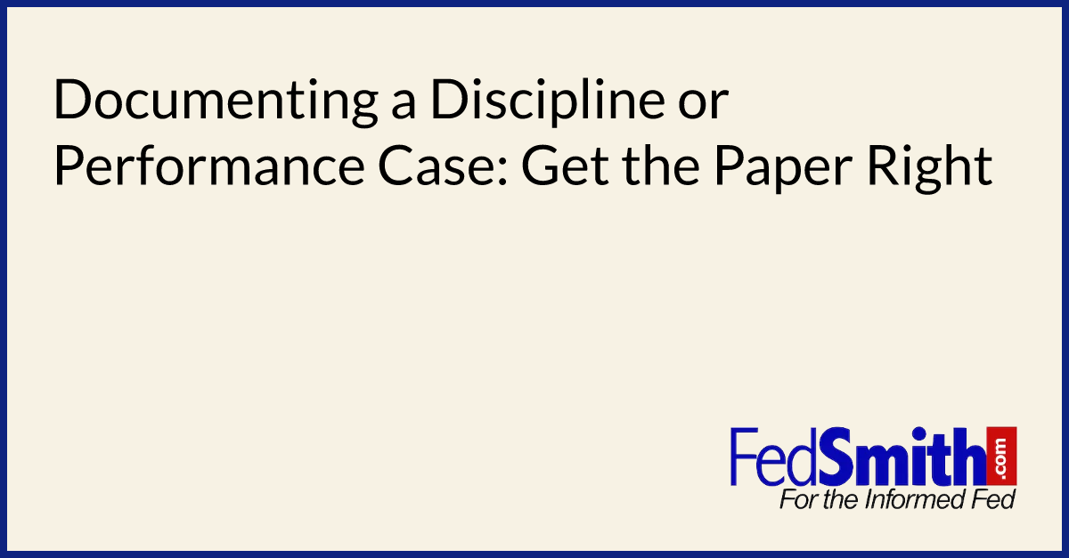 Documenting a Discipline or Performance Case: Get the Paper Right