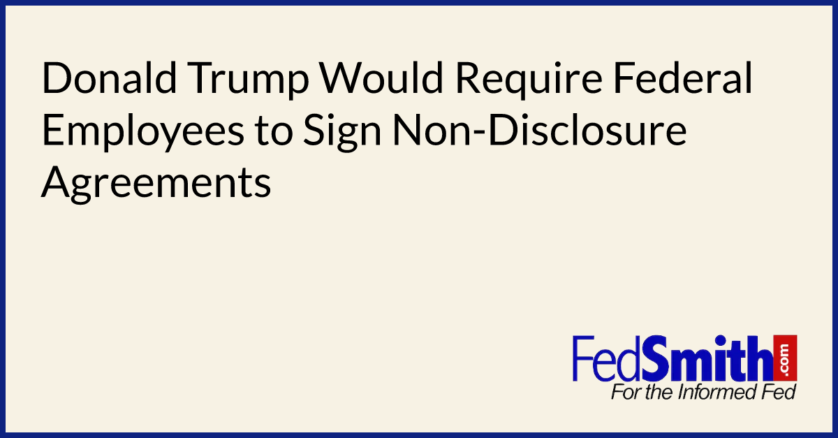 Donald Trump Would Require Federal Employees to Sign Non-Disclosure Agreements