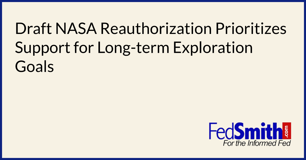 Draft NASA Reauthorization Prioritizes Support for Long-term Exploration Goals