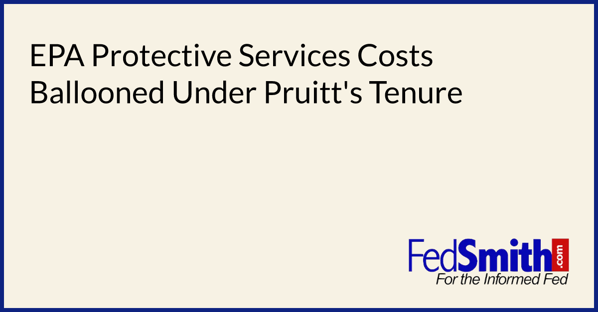 EPA Protective Services Costs Ballooned Under Pruitt's Tenure