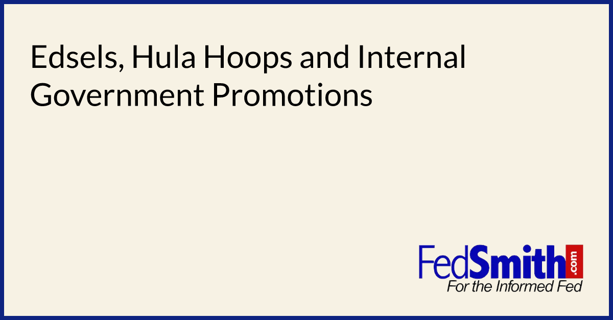 Edsels, Hula Hoops and Internal Government Promotions