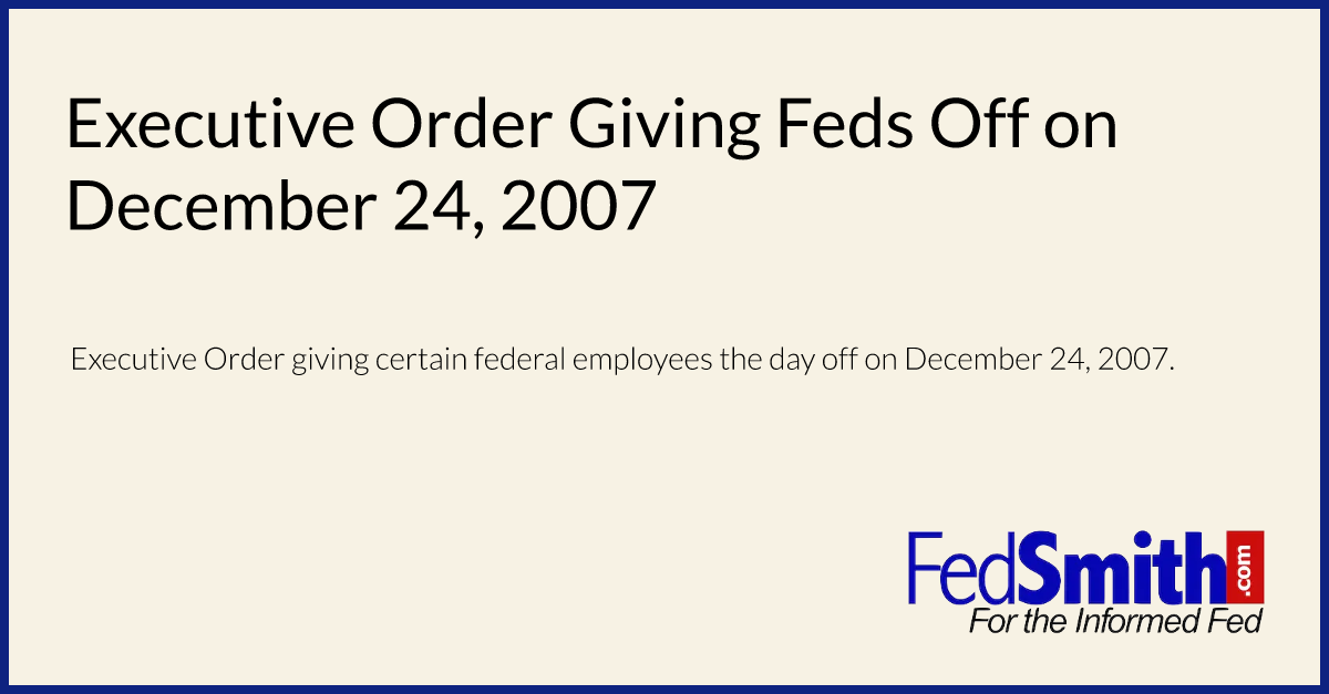 Executive Order Giving Feds Off on December 24, 2007