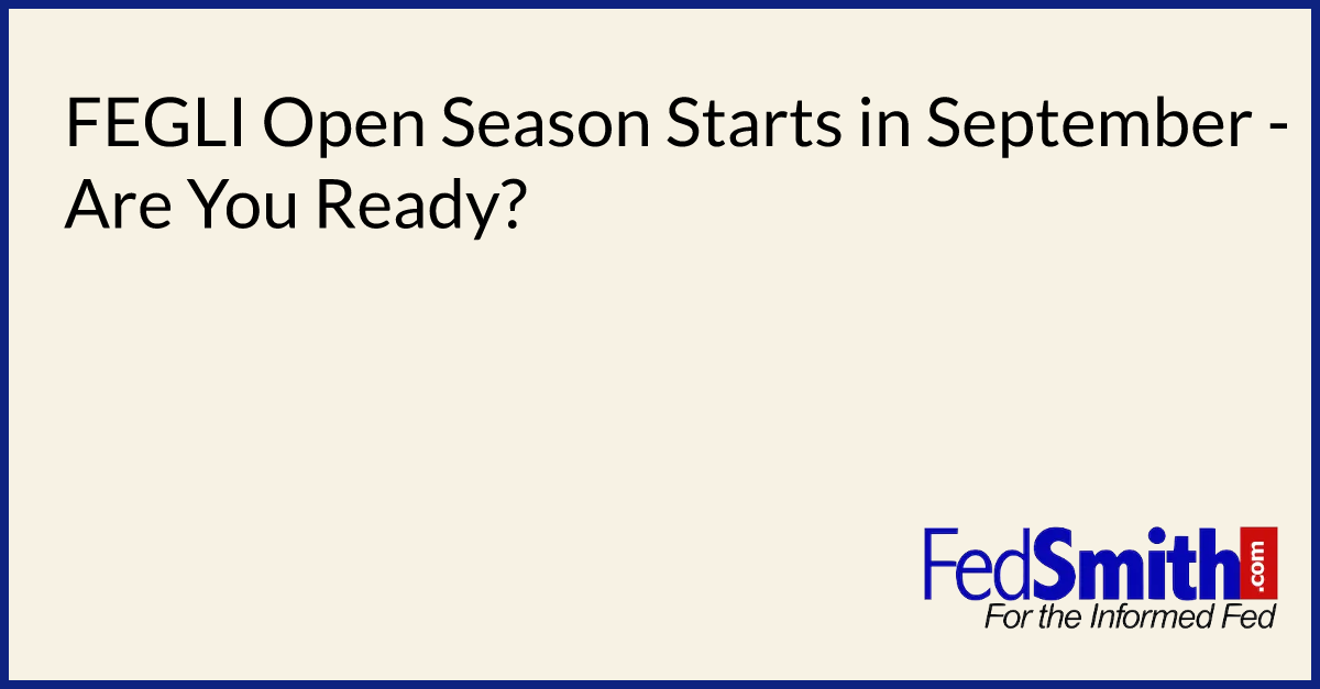 FEGLI Open Season Starts In September Are You Ready?