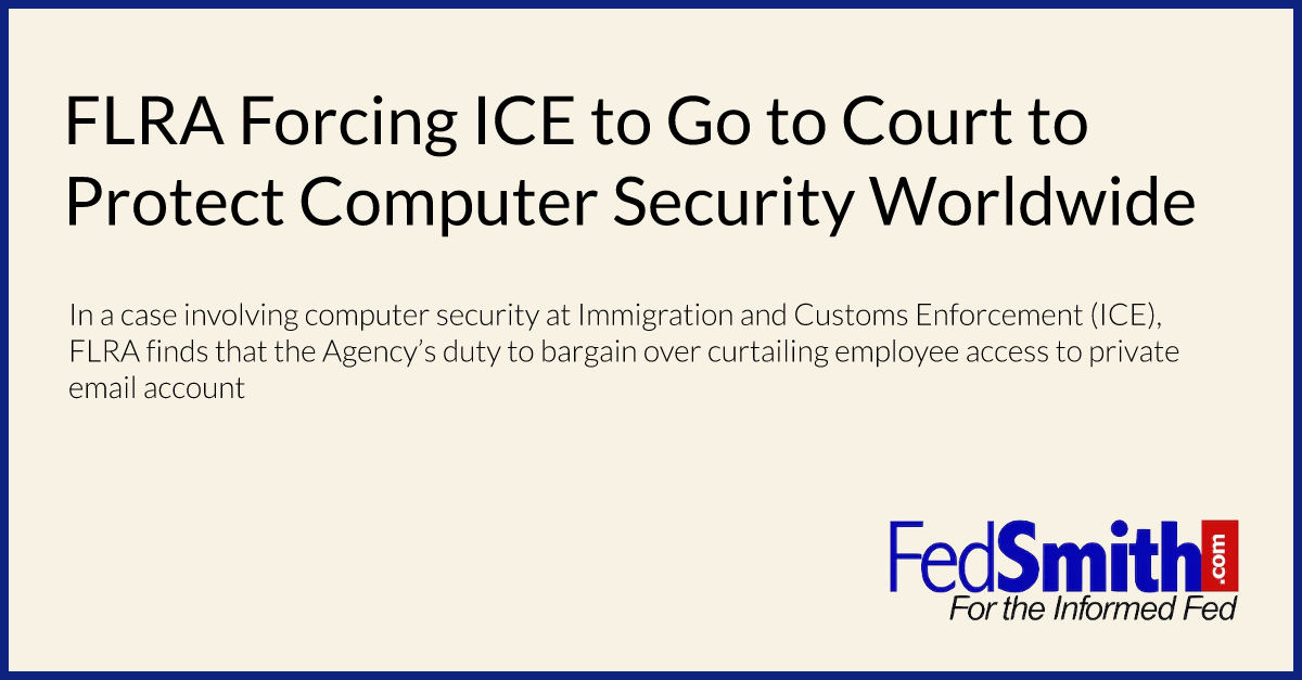 FLRA Forcing ICE to Go to Court to Protect Computer Security Worldwide