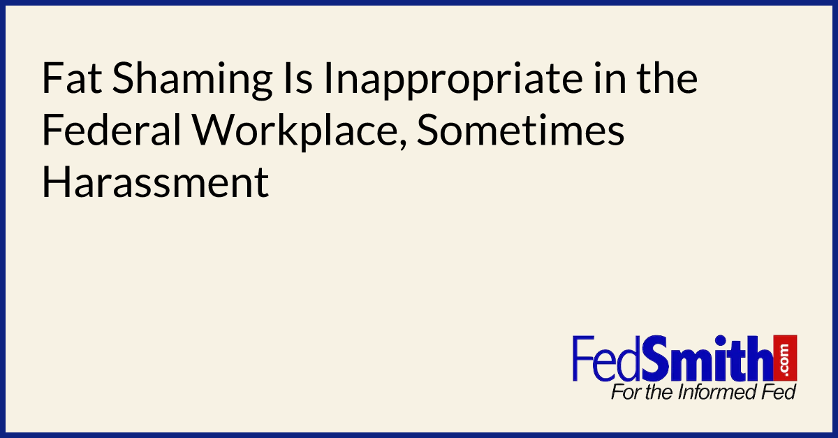Fat Shaming Is Inappropriate in the Federal Workplace, Sometimes Harassment