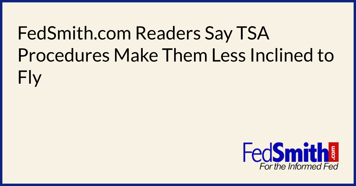 FedSmith.com Readers Say TSA Procedures Make Them Less Inclined to Fly