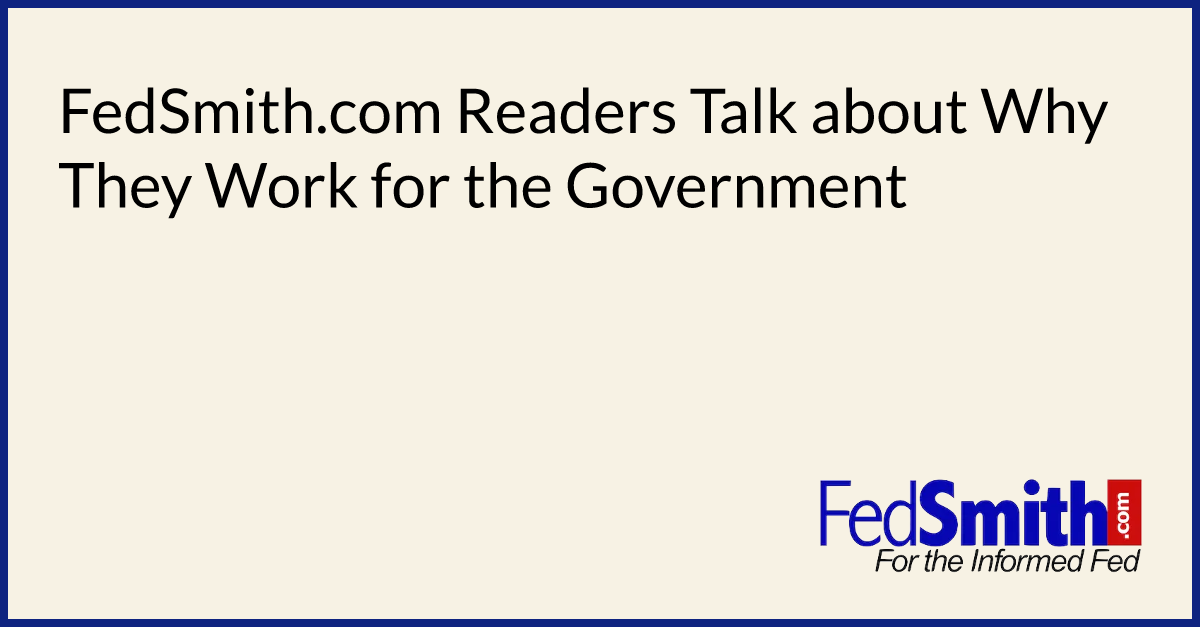 FedSmith.com Readers Talk about Why They Work for the Government