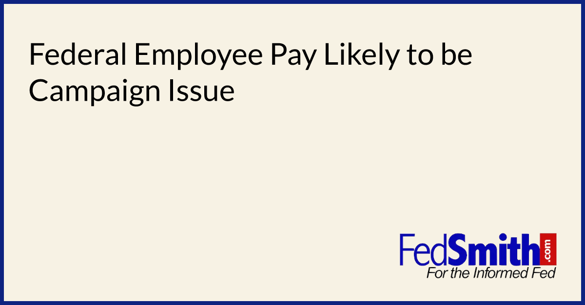 Federal Employee Pay Likely to be Campaign Issue