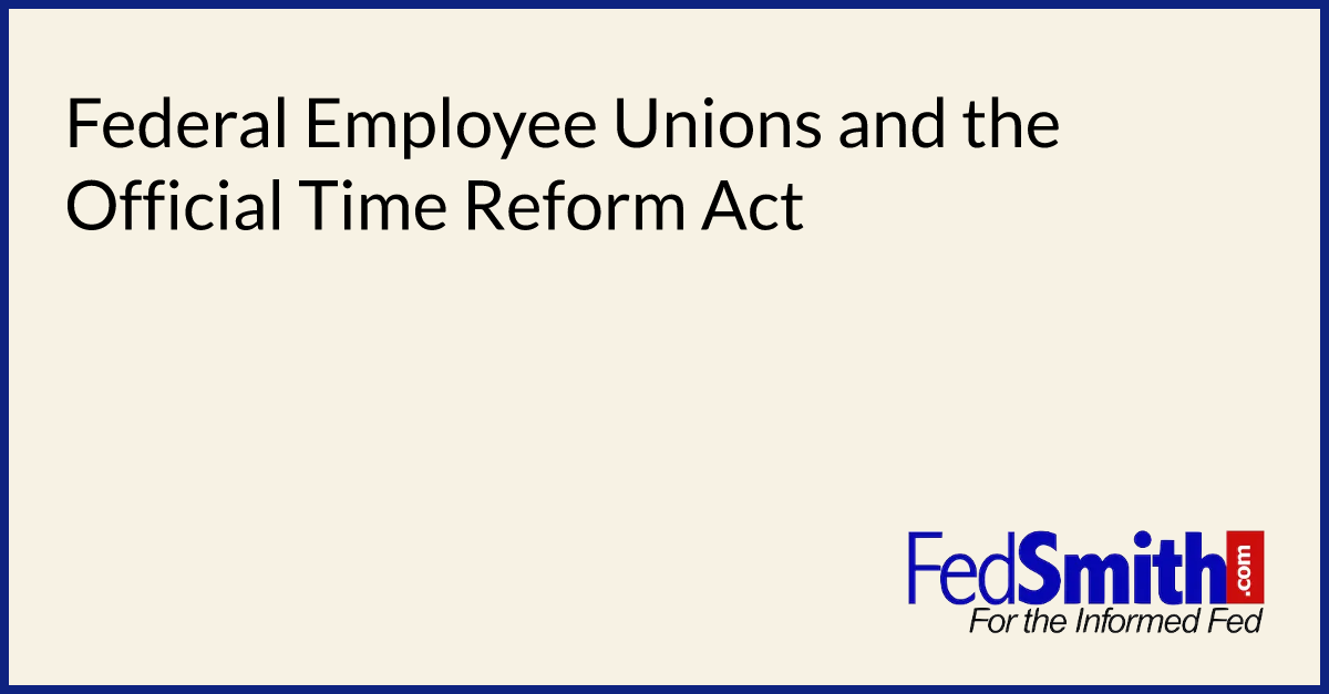 Federal Employee Unions And The Official Time Reform Act