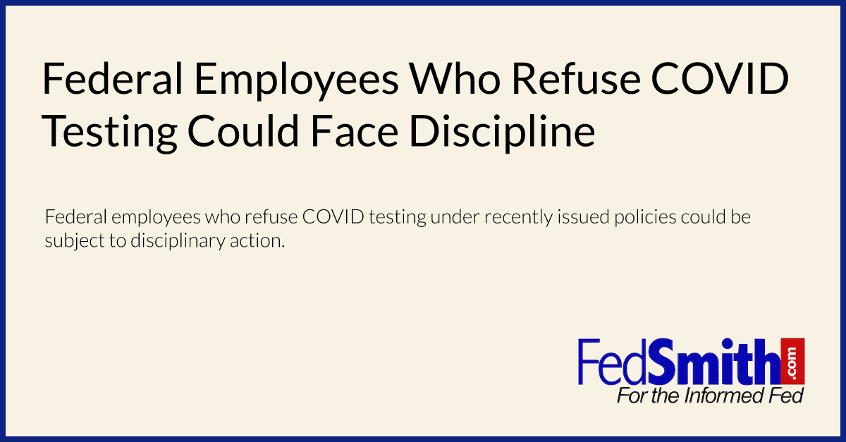 Federal Employees Who Refuse COVID Testing Could Face Discipline