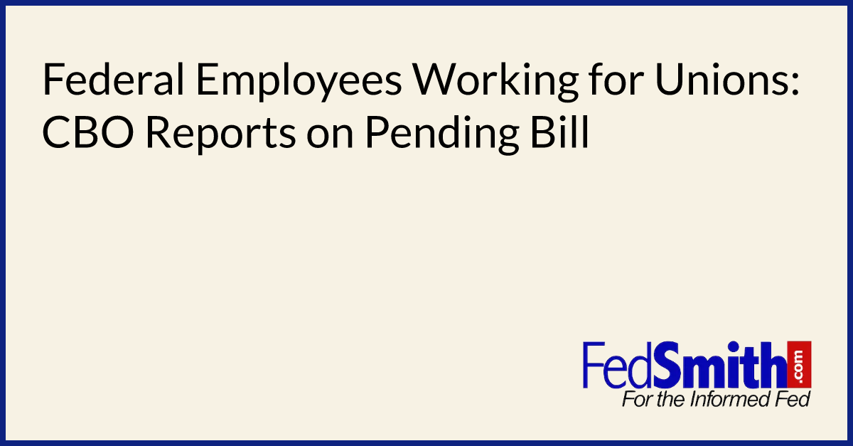 Federal Employees Working for Unions: CBO Reports on Pending Bill