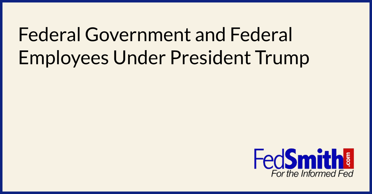 Federal Government and Federal Employees Under President Trump