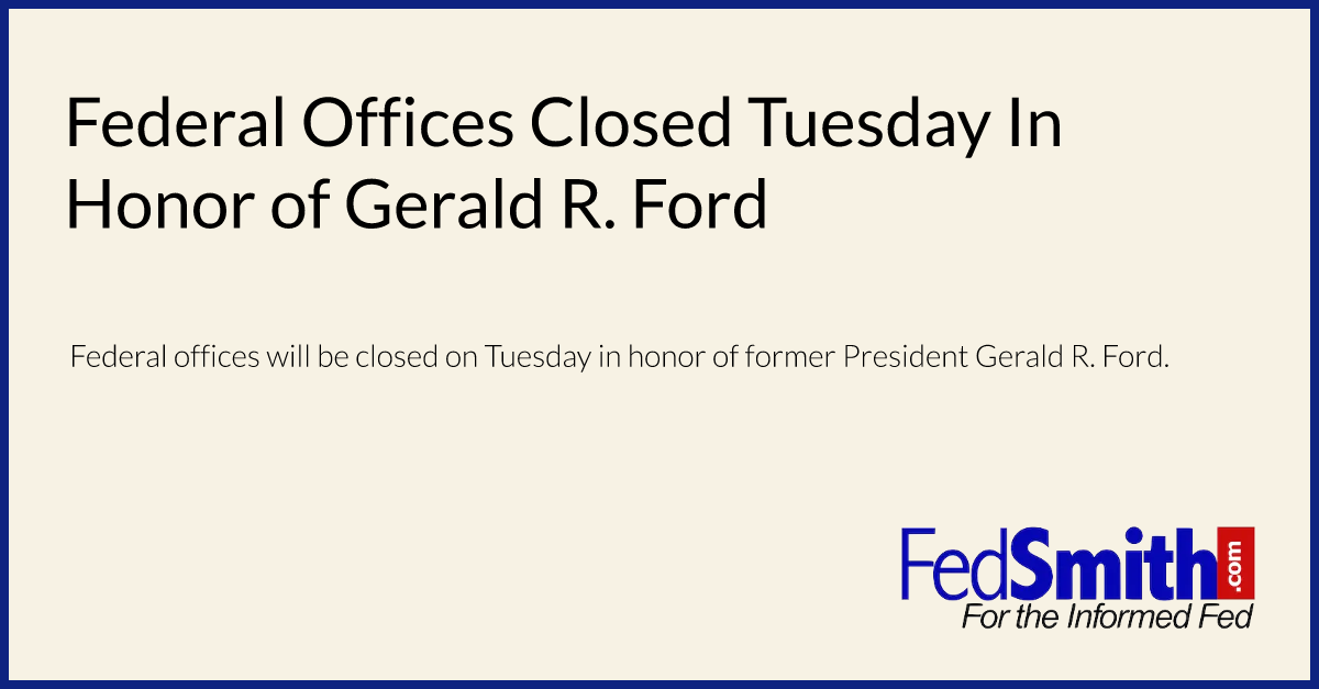 Federal Offices Closed Tuesday In Honor of Gerald R. Ford