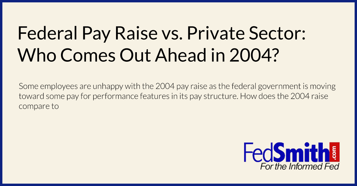 Federal Pay Raise vs. Private Sector: Who Comes Out Ahead in 2004?