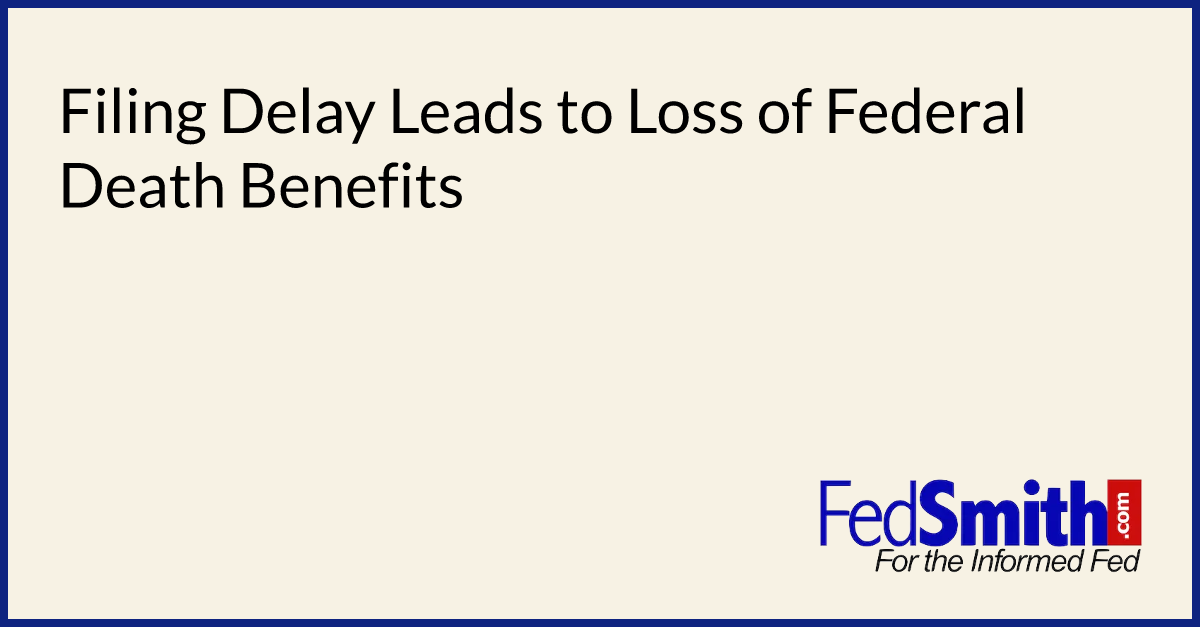 filing-delay-leads-to-loss-of-federal-death-benefits-fedsmith