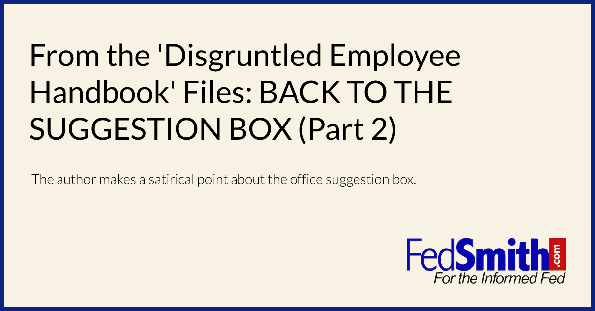 From the 'Disgruntled Employee Handbook' Files: BACK TO THE SUGGESTION BOX (Part 2)