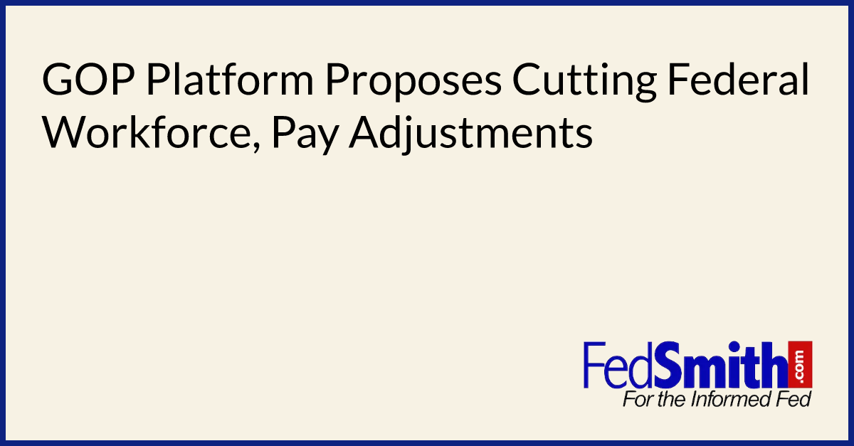 GOP Platform Proposes Cutting Federal Workforce, Pay Adjustments