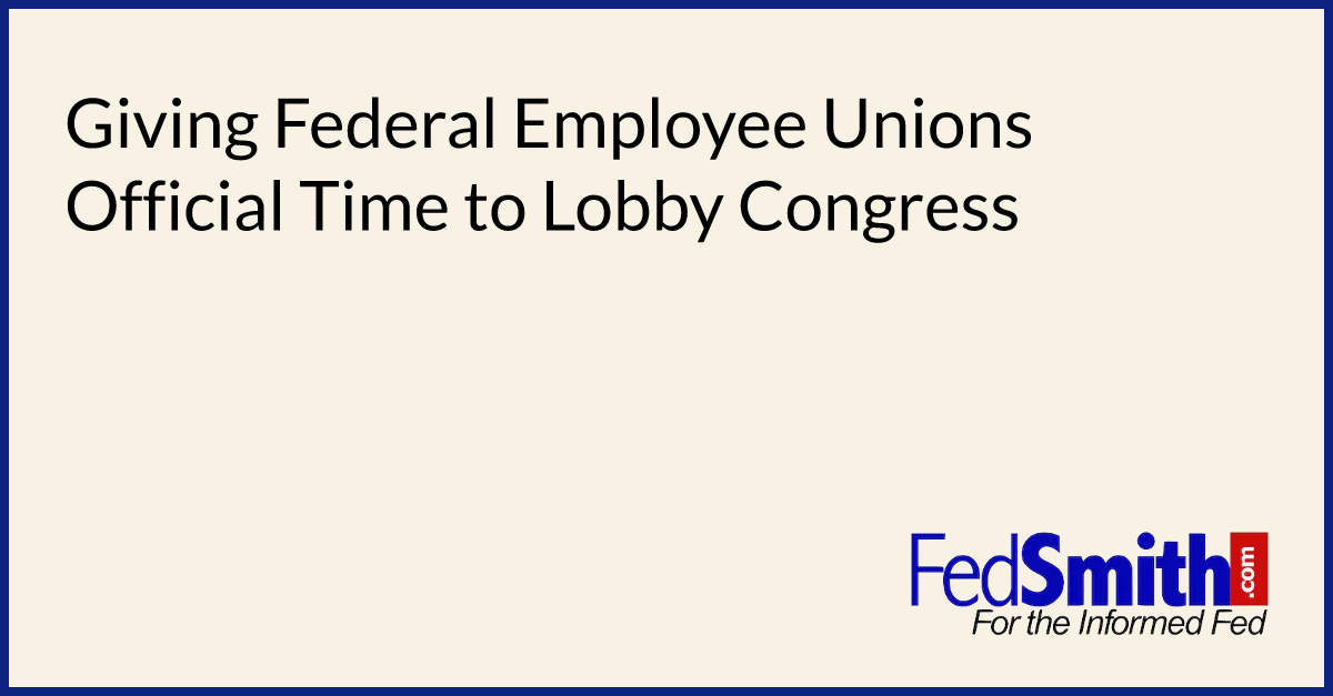 Giving Federal Employee Unions Official Time To Lobby Congress