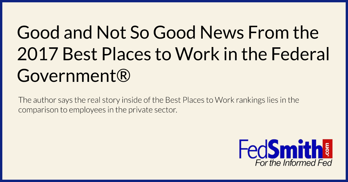 Good and Not So Good News From the 2017 Best Places to Work in the Federal Government®