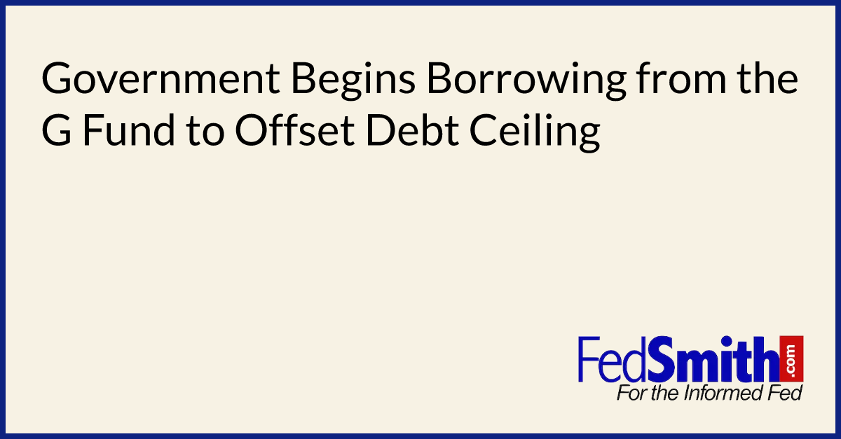 Government Begins Borrowing from the G Fund to Offset Debt Ceiling