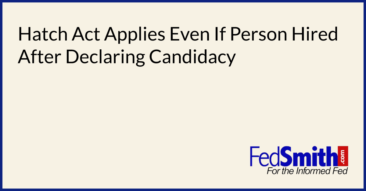 Hatch Act Applies Even If Person Hired After Declaring Candidacy