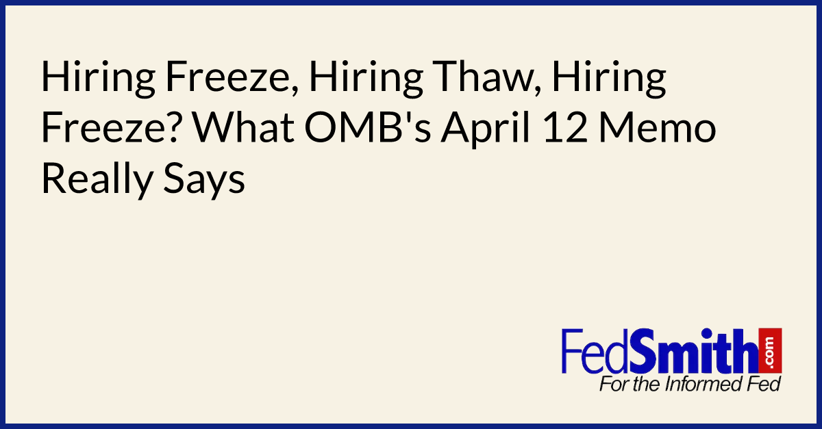 Hiring Freeze, Hiring Thaw, Hiring Freeze? What OMB's April 12 Memo