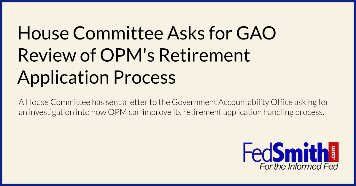 House Committee Asks for GAO Review of OPM's Retirement Application Process