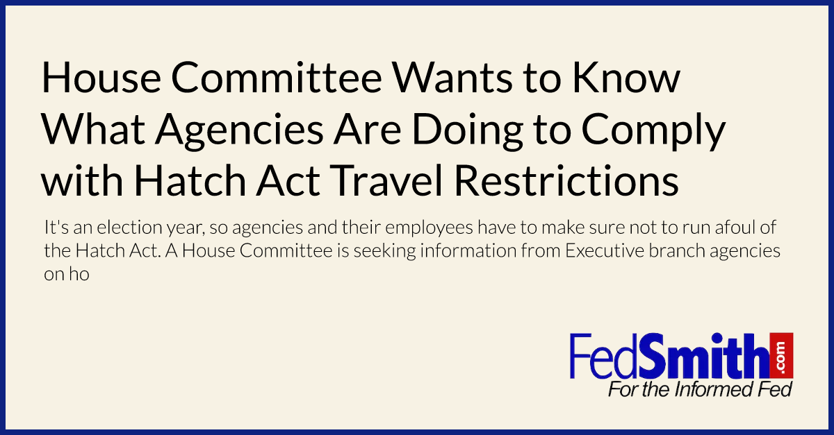 House Committee Wants to Know What Agencies Are Doing to Comply with Hatch Act Travel Restrictions