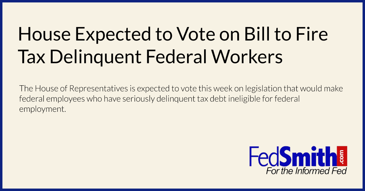 House Expected to Vote on Bill to Fire Tax Delinquent Federal Workers