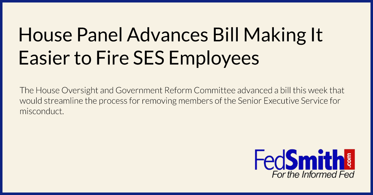 House Panel Advances Bill Making It Easier to Fire SES Employees
