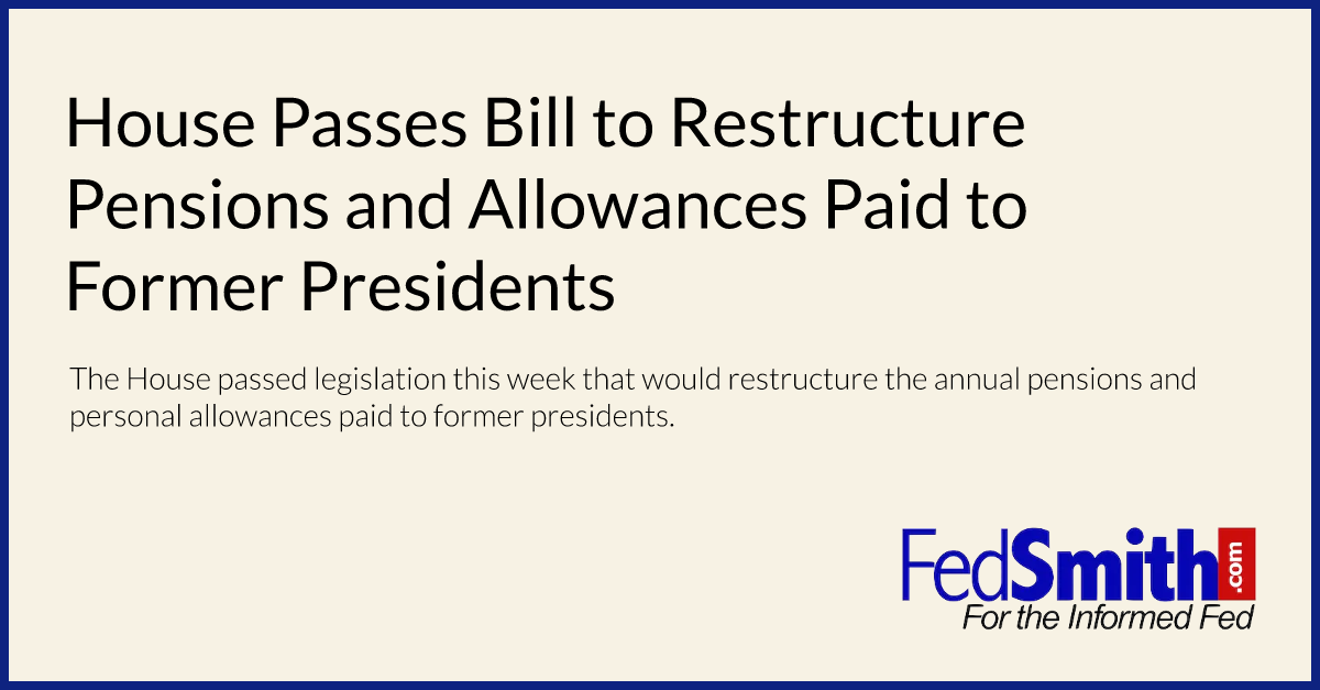 House Passes Bill to Restructure Pensions and Allowances Paid to Former Presidents
